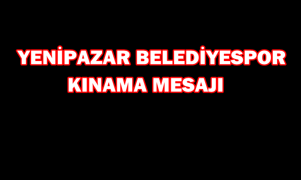 YENİPAZAR BELEDİYESPOR`DAN KINAMA MESAJI